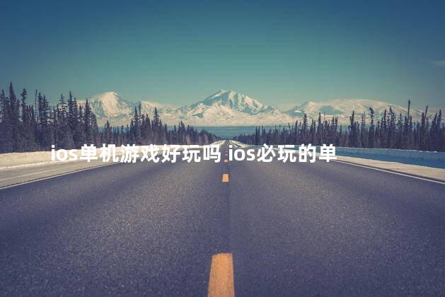 ios单机游戏好玩吗 ios必玩的单机游戏